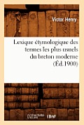Lexique ?tymologique Des Termes Les Plus Usuels Du Breton Moderne (?d.1900)