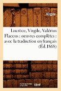 Lucr?ce, Virgile, Val?rius Flaccus: Oeuvres Compl?tes: Avec La Traduction En Fran?ais (?d.1868)