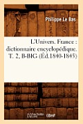 L'Univers. France: Dictionnaire Encyclop?dique. T. 2, B-Big (?d.1840-1845)