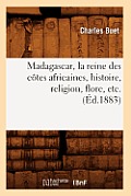 Madagascar, La Reine Des C?tes Africaines, Histoire, Religion, Flore, Etc. (?d.1883)