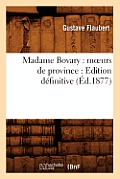 Madame Bovary: Moeurs de Province: Edition D?finitive (?d.1877)