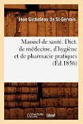 Manuel de Sant?. Dict. de M?decine, d'Hygi?ne Et de Pharmacie Pratiques, (?d.1856)