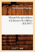 Manuel Du Sp?culateur ? La Bourse (4e ?dition) (?d.1857)