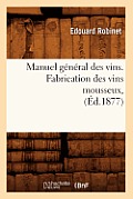 Manuel G?n?ral Des Vins. Fabrication Des Vins Mousseux, (?d.1877)