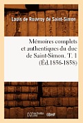 M?moires Complets Et Authentiques Du Duc de Saint-Simon. T. 1 (?d.1856-1858)