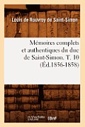 M?moires Complets Et Authentiques Du Duc de Saint-Simon. T. 10 (?d.1856-1858)