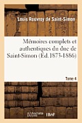 M?moires Complets Et Authentiques Du Duc de Saint-Simon. Tome 4 (?d.1873-1886)