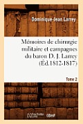 M?moires de Chirurgie Militaire Et Campagnes Du Baron D. J. Larrey. Tome 2 (?d.1812-1817)