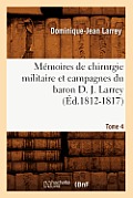 M?moires de Chirurgie Militaire Et Campagnes Du Baron D. J. Larrey. Tome 4 (?d.1812-1817)
