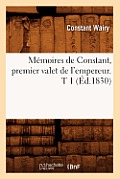 M?moires de Constant, Premier Valet de l'Empereur. T 1 (?d.1830)