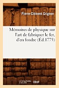 M?moires de Physique Sur l'Art de Fabriquer Le Fer, d'En Fondre (?d.1775)