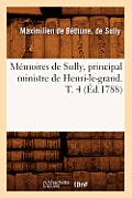 M?moires de Sully, Principal Ministre de Henri-Le-Grand. T. 4 (?d.1788)
