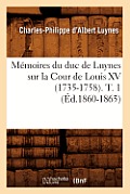 M?moires Du Duc de Luynes Sur La Cour de Louis XV (1735-1758). T. 1 (?d.1860-1865)