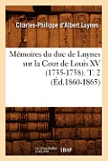 M?moires Du Duc de Luynes Sur La Cour de Louis XV (1735-1758). T. 2 (?d.1860-1865)