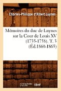 M?moires Du Duc de Luynes Sur La Cour de Louis XV (1735-1758). T. 3 (?d.1860-1865)