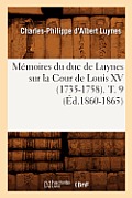 M?moires Du Duc de Luynes Sur La Cour de Louis XV (1735-1758). T. 9 (?d.1860-1865)