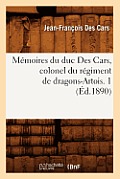 M?moires Du Duc Des Cars, Colonel Du R?giment de Dragons-Artois. 1 (?d.1890)