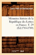 M?moires Histoire de la R?publique Des Lettres En France. T. 29 (?d.1783-1789)