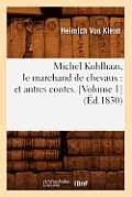 Michel Kohlhaas, Le Marchand de Chevaux: Et Autres Contes. [Volume 1] (?d.1830)