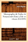 Monographie de l'?glise de Nonancourt (Eure) Et de Ses Vitraux (?d.1894)