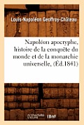 Napol?on Apocryphe, Histoire de la Conqu?te Du Monde Et de la Monarchie Universelle, (?d.1841)