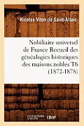 Nobiliaire Universel de France Recueil Des G?n?alogies Historiques Des Maisons Nobles T6 (1872-1878)