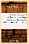 Nobiliaire Universel de France, G?n?alogies Historiques Des Maisons Nobles. T. 14 (?d.1872-1878)