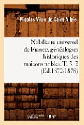 Nobiliaire Universel de France, G?n?alogies Historiques Des Maisons Nobles. T. 3, 2 (?d.1872-1878)