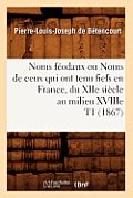 Noms F?odaux Ou Noms de Ceux Qui Ont Tenu Fiefs En France, Du Xiie Si?cle Au Milieu Xviiie T1 (1867)