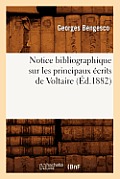 Notice Bibliographique Sur Les Principaux ?crits de Voltaire (?d.1882)
