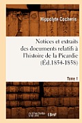 Notices Et Extraits Des Documents Relatifs ? l'Histoire de la Picardie. Tome 1 (?d.1854-1858)