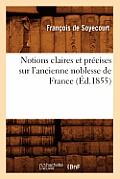 Notions Claires Et Pr?cises Sur l'Ancienne Noblesse de France (?d.1855)