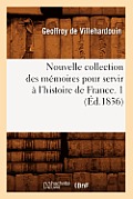 Nouvelle Collection Des M?moires Pour Servir ? l'Histoire de France. 1 (?d.1836)