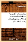 Nouvelle G?ographie Universelle: La Terre Et Les Hommes. Vol. 2 (?d.1876-1894)