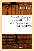 Nouvelle G?ographie Universelle: La Terre Et Les Hommes. Vol. 5 (?d.1876-1894)