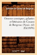 Oeuvres Comiques, Galantes Et Litt?raires de Cyrano de Bergerac (Nouv. ?d) (?d.1858)
