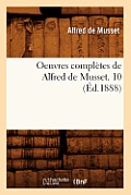 Oeuvres Compl?tes de Alfred de Musset. 10 (?d.1888)