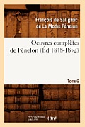 Oeuvres Compl?tes de F?nelon. Tome 6 (?d.1848-1852)