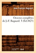 Oeuvres Compl?tes de J.-F. Regnard. 3 (?d.1823)