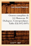 Oeuvres Compl?tes de J.-J. Rousseau. IV. Dialogues. Correspondance. Table (?d.1852-1853)