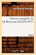 Oeuvres Compl?tes de J.-J. Rousseau. Tome 5 (?d.1856-1857)