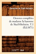 Oeuvres Compl?tes de Madame La Baronne de Sta?l-Holstein. T.1 (?d.1871)