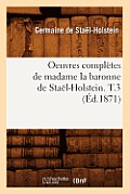 Oeuvres Compl?tes de Madame La Baronne de Sta?l-Holstein. T.3 (?d.1871)