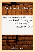 Oeuvres Compl?tes de Pierre de Bourdeille Seigneur de Brant?me. T. 1 (?d.1864-1882)