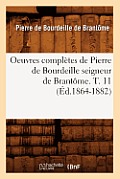 Oeuvres Compl?tes de Pierre de Bourdeille Seigneur de Brant?me. T. 11 (?d.1864-1882)