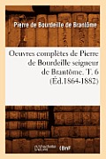Oeuvres Compl?tes de Pierre de Bourdeille Seigneur de Brant?me. T. 6 (?d.1864-1882)