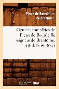 Oeuvres Compl?tes de Pierre de Bourdeille Seigneur de Brant?me. T. 8 (?d.1864-1882)