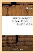 Oeuvres Compl?tes de Saint-J?r?me T 3 (?d.1878-1885)