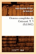 Oeuvres Complettes de Gr?court. T. 3 (?d.1802)