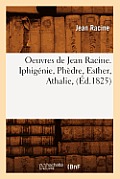 Oeuvres de Jean Racine. Iphig?nie, Ph?dre, Esther, Athalie, (?d.1825)